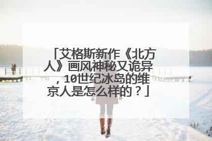 艾格斯新作《北方人》画风神秘又诡异，10世纪冰岛的维京人是怎么样的？