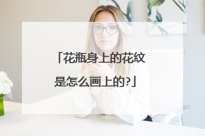花瓶身上的花纹是怎么画上的?