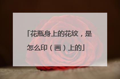花瓶身上的花纹，是怎么印（画）上的