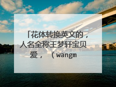 花体转换英文的，人名全称王梦轩宝贝爱， （wangmengxuan baby love ）就是外国手写那种， 纹身用，拜托