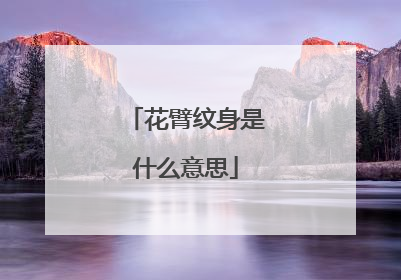 花臂纹身是什么意思