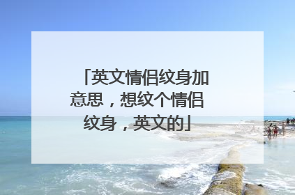 英文情侣纹身加意思，想纹个情侣纹身，英文的