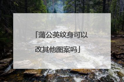 蒲公英纹身可以改其他图案吗