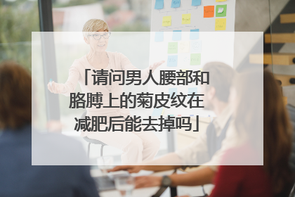 请问男人腰部和胳膊上的菊皮纹在减肥后能去掉吗