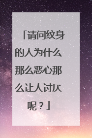 请问纹身的人为什么那么恶心那么让人讨厌呢？