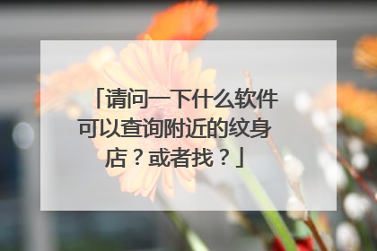 请问一下什么软件可以查询附近的纹身店？或者找？