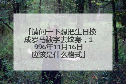 请问一下想把生日换成罗马数字去纹身,1996年11月16日应该是什么格式