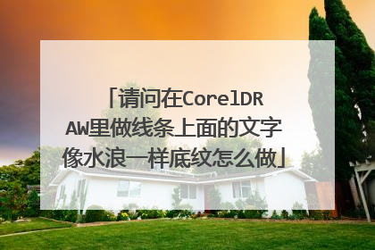 请问在CorelDRAW里做线条上面的文字像水浪一样底纹怎么做