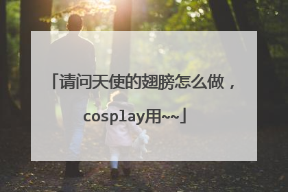 请问天使的翅膀怎么做，cosplay用~~