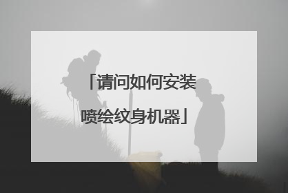 请问如何安装喷绘纹身机器