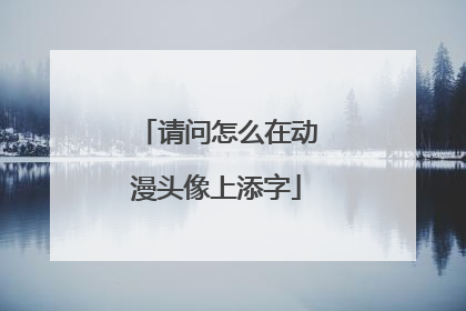 请问怎么在动漫头像上添字