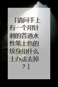 请问手上有一个用针刺的普通水性笔上色的纹身用什么土办法去掉？