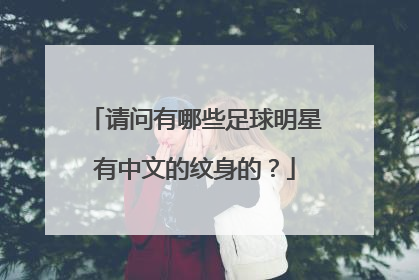 请问有哪些足球明星有中文的纹身的？