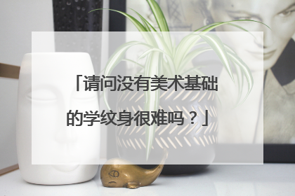 请问没有美术基础的学纹身很难吗？