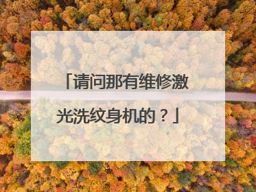 请问那有维修激光洗纹身机的？