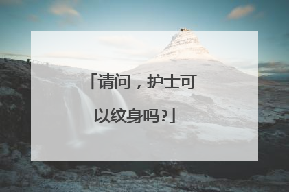 请问，护士可以纹身吗?