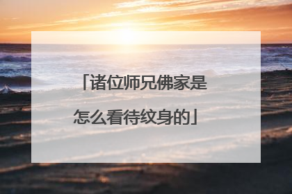 诸位师兄佛家是怎么看待纹身的