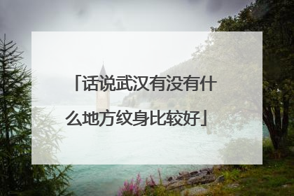 话说武汉有没有什么地方纹身比较好