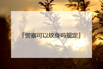 警察可以纹身吗规定