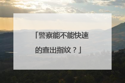 警察能不能快速的查出指纹？