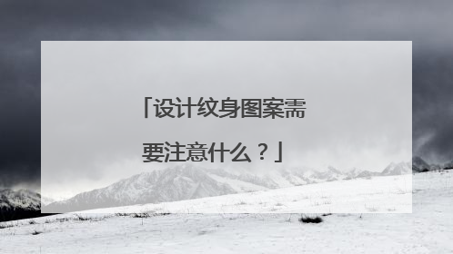 设计纹身图案需要注意什么？