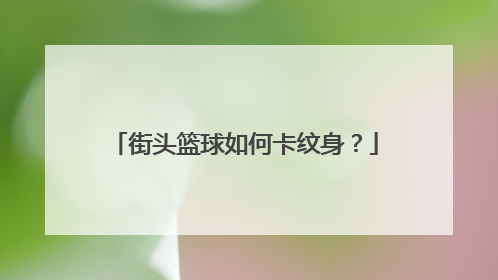 街头篮球如何卡纹身？