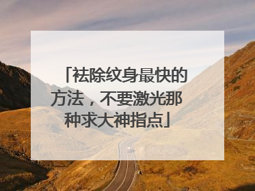 袪除纹身最快的方法，不要激光那种求大神指点