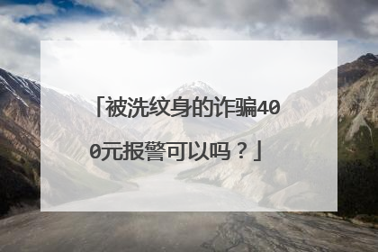 被洗纹身的诈骗400元报警可以吗？