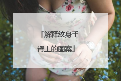 解释纹身手臂上的图案