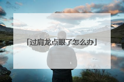 过肩龙点眼了怎么办