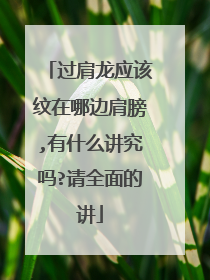 过肩龙应该纹在哪边肩膀,有什么讲究吗?请全面的讲