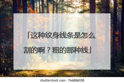这种纹身线条是怎么割的啊？粗的那种线