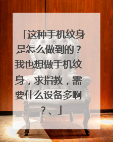 这种手机纹身是怎么做到的？我也想做手机纹身，求指教，需要什么设备多啊？、