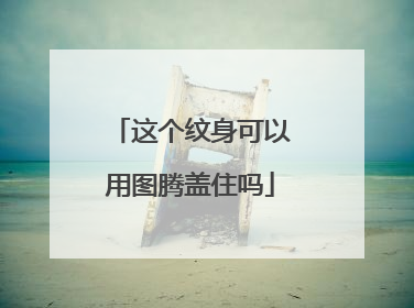 这个纹身可以用图腾盖住吗