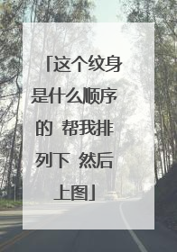 这个纹身是什么顺序的 帮我排列下 然后上图