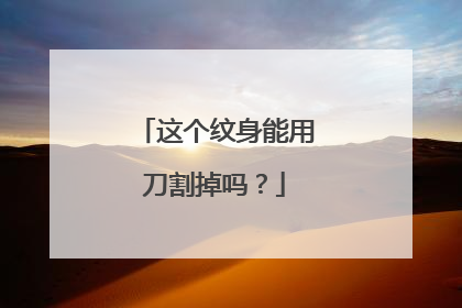 这个纹身能用刀割掉吗?