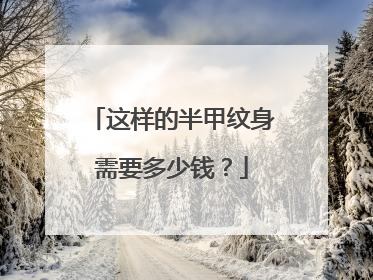 这样的半甲纹身需要多少钱？