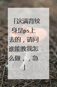 这满背纹身是ps上去的，请问谁能教我怎么做，，急