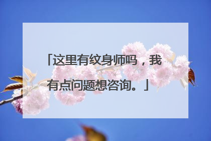 这里有纹身师吗，我有点问题想咨询。