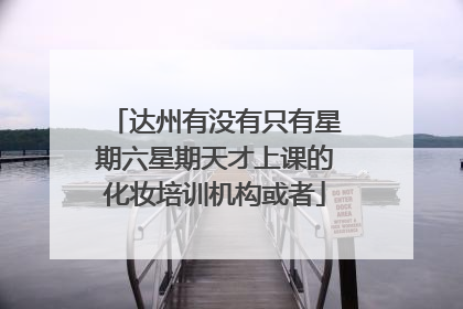 达州有没有只有星期六星期天才上课的化妆培训机构或者