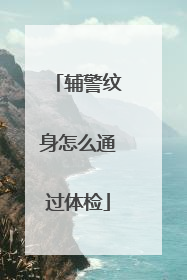 辅警纹身怎么通过体检