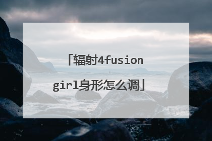 辐射4fusiongirl身形怎么调