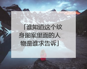 谁知道这个纹身图案里面的人物是谁求告诉