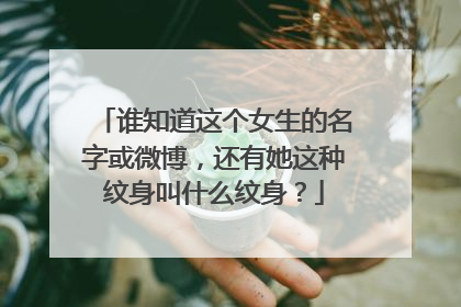 谁知道这个女生的名字或微博，还有她这种纹身叫什么纹身？