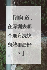 谁知道，在深圳去哪个地方洗纹身效果最好？