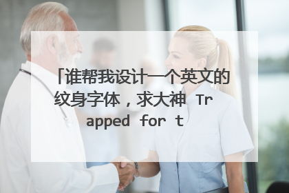 谁帮我设计一个英文的纹身字体,求大神 Trapped for the love, f