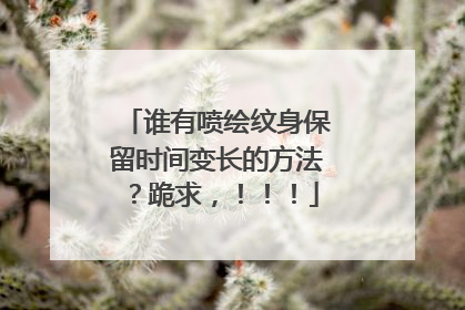 谁有喷绘纹身保留时间变长的方法？跪求，！！！
