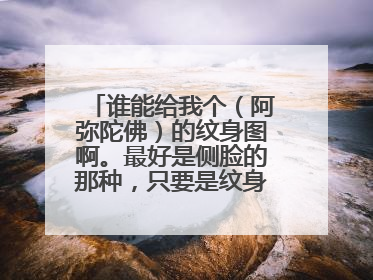谁能给我个（阿弥陀佛）的纹身图啊。最好是侧脸的那种，只要是纹身图就行。