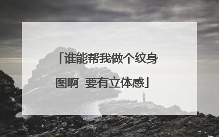 谁能帮我做个纹身图啊 要有立体感