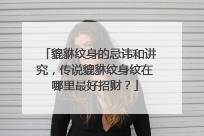 貔貅纹身的忌讳和讲究，传说貔貅纹身纹在哪里最好招财？